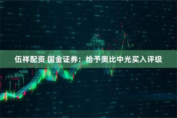 伍祥配资 国金证券：给予奥比中光买入评级